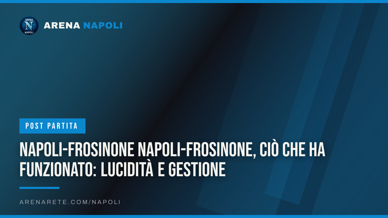 Napoli-Frosinone Napoli-Frosinone, ciò che ha funzionato: lucidità e gestione