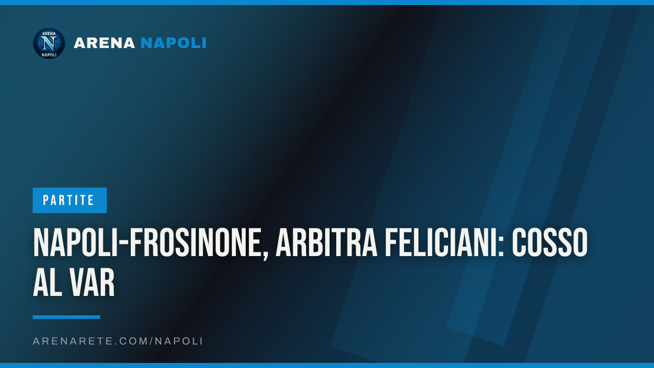 Napoli-Frosinone, arbitra Feliciani: Cosso al VAR