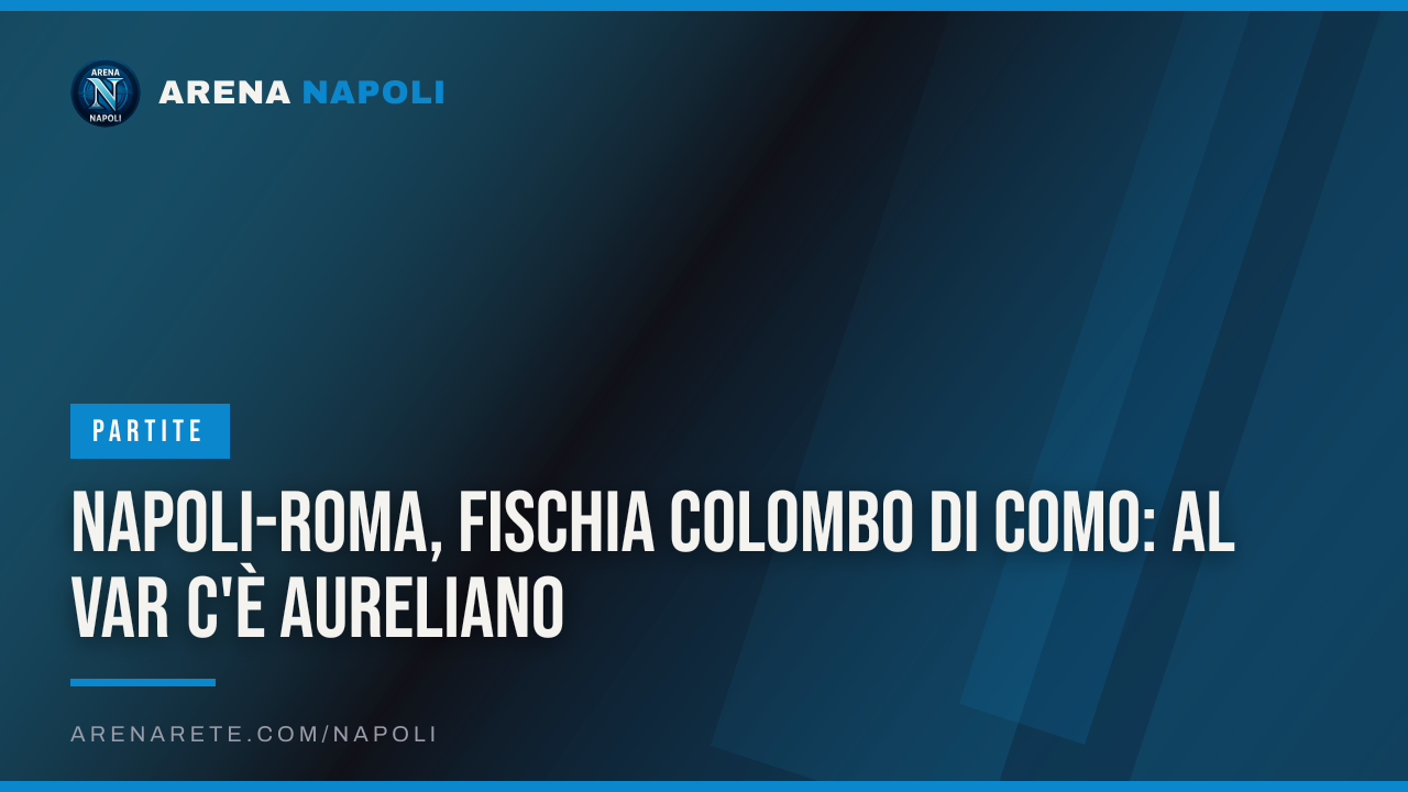 Napoli-Roma, fischia Colombo di Como: al VAR c'è Aureliano