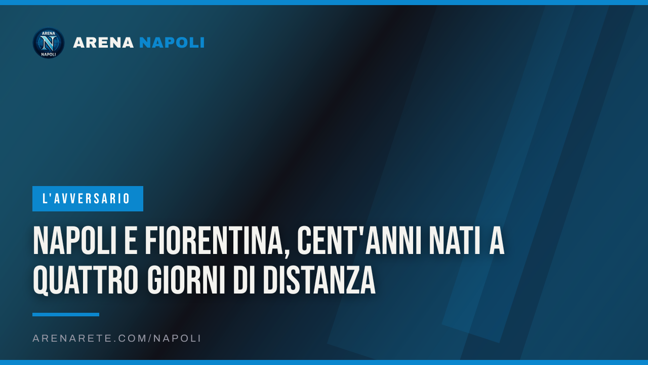 Napoli e Fiorentina, cent'anni nati a quattro giorni di distanza