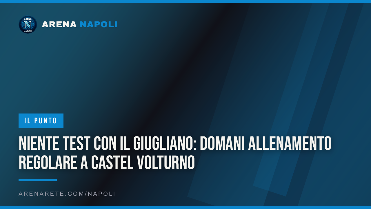 Niente test con il Giugliano: domani allenamento regolare a Castel Volturno