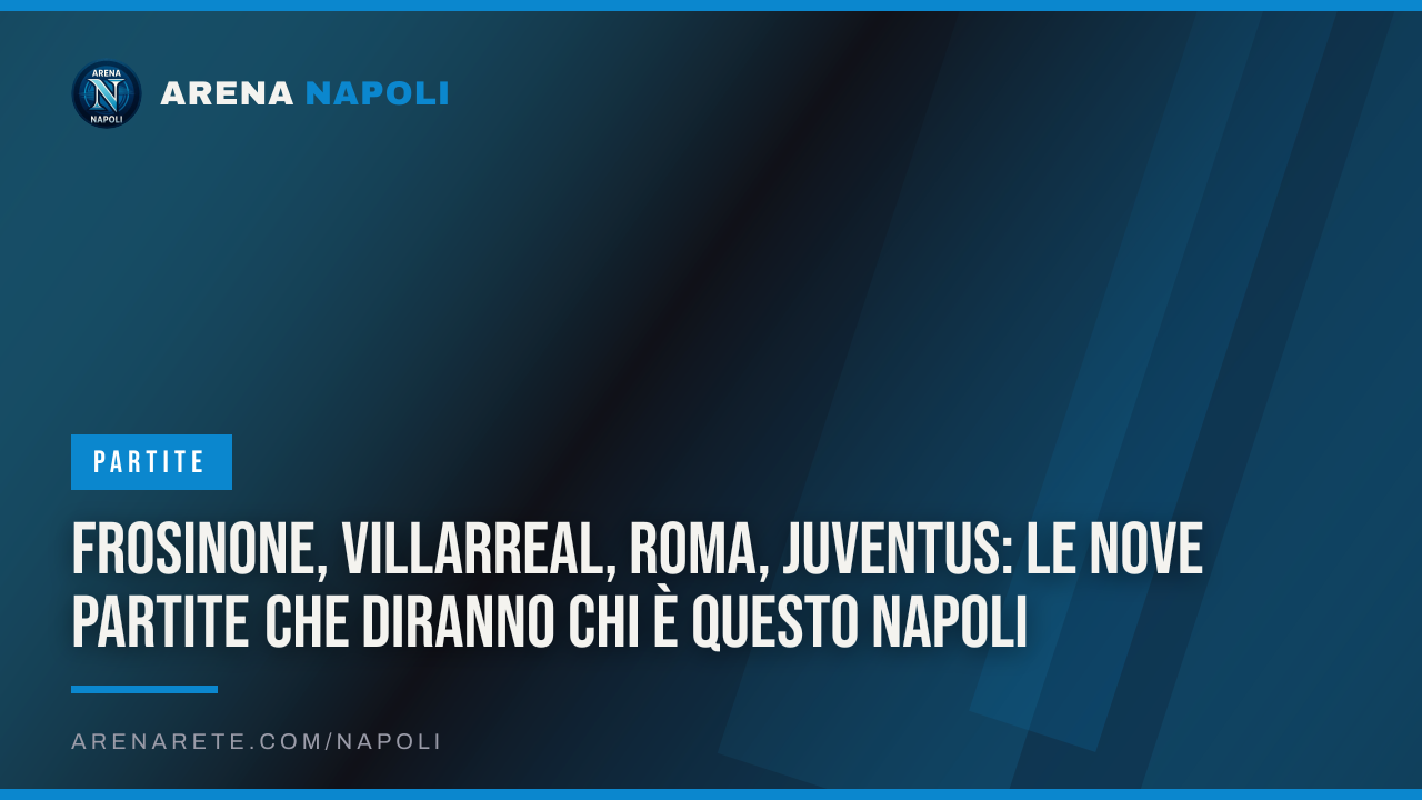 Frosinone, Villarreal, Roma, Juventus: le nove partite che diranno chi è questo Napoli