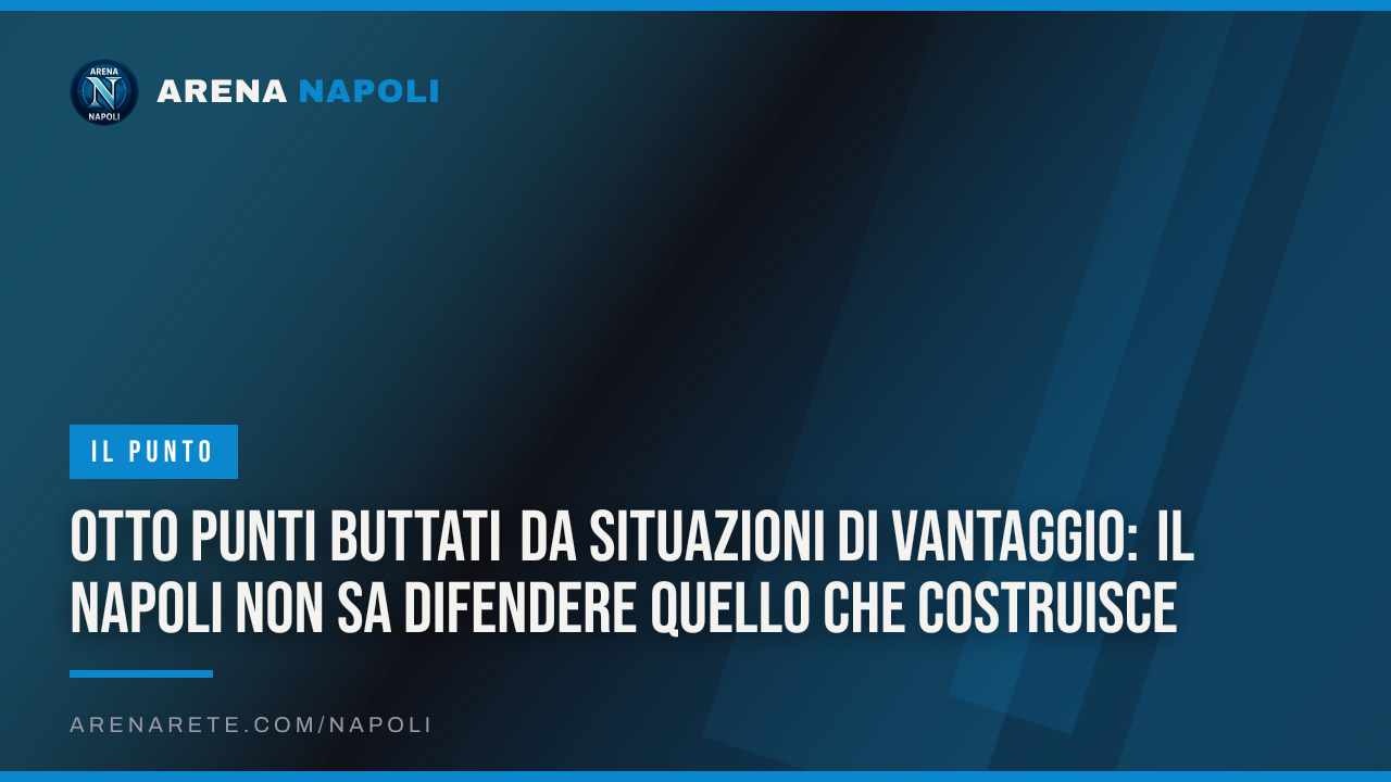 Otto punti buttati da situazioni di vantaggio: il Napoli non sa difendere quello che costruisce