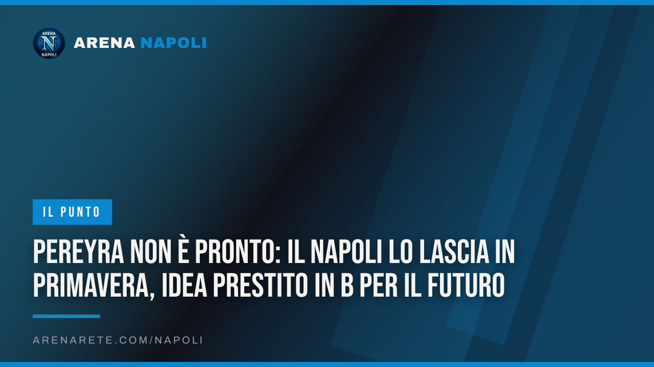 Pereyra non è pronto: il Napoli lo lascia in Primavera, idea prestito in B per il futuro