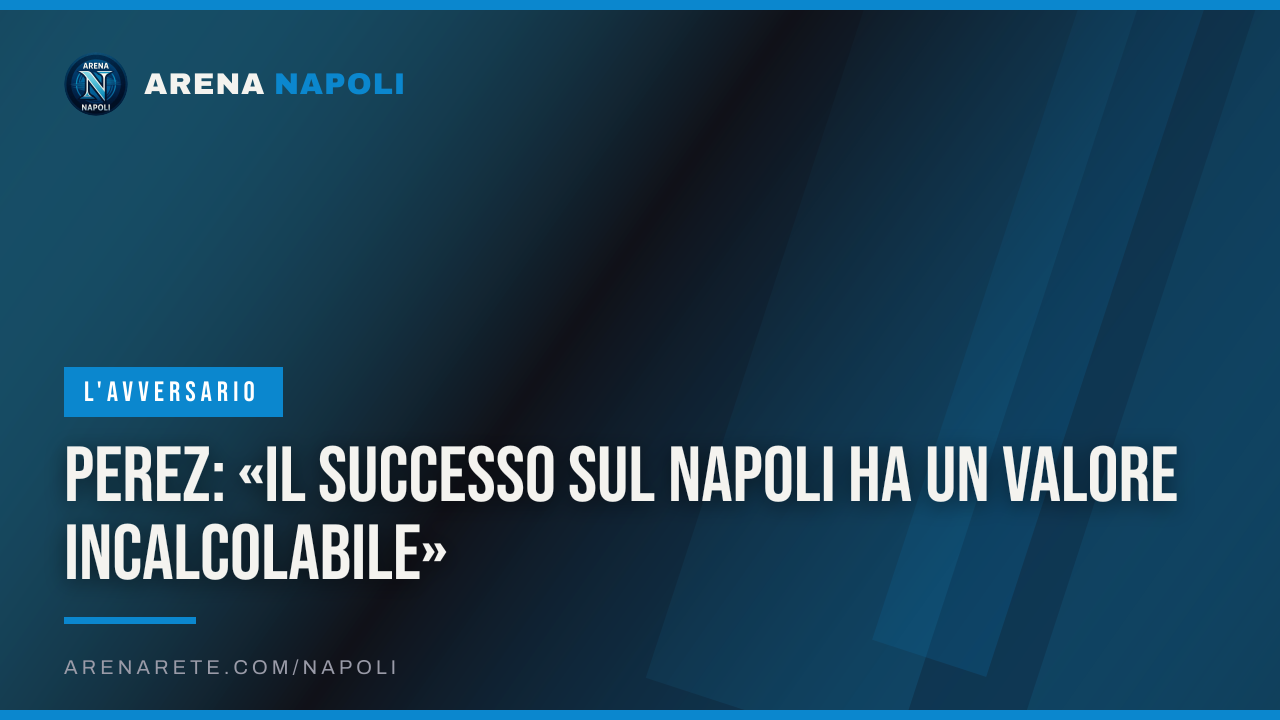 Perez: «Il successo sul Napoli ha un valore incalcolabile»