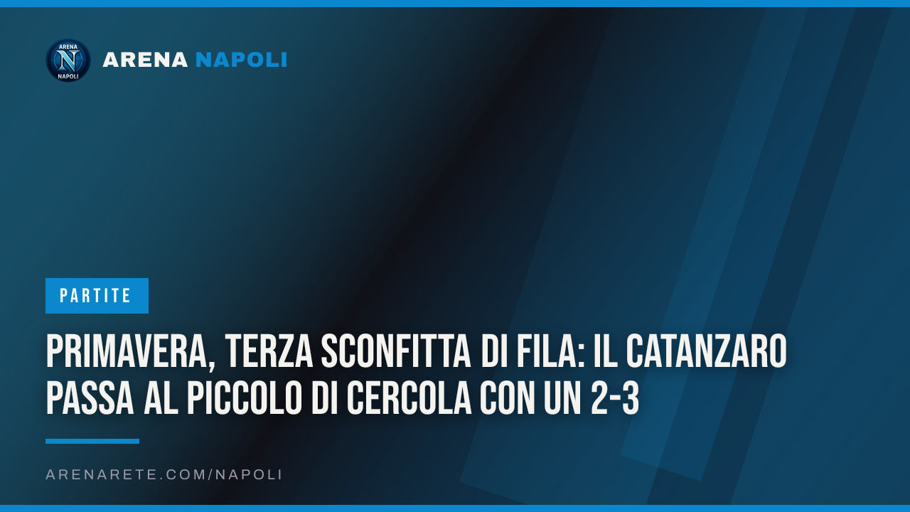 Primavera, terza sconfitta di fila: il Catanzaro passa al Piccolo di Cercola con un 2-3