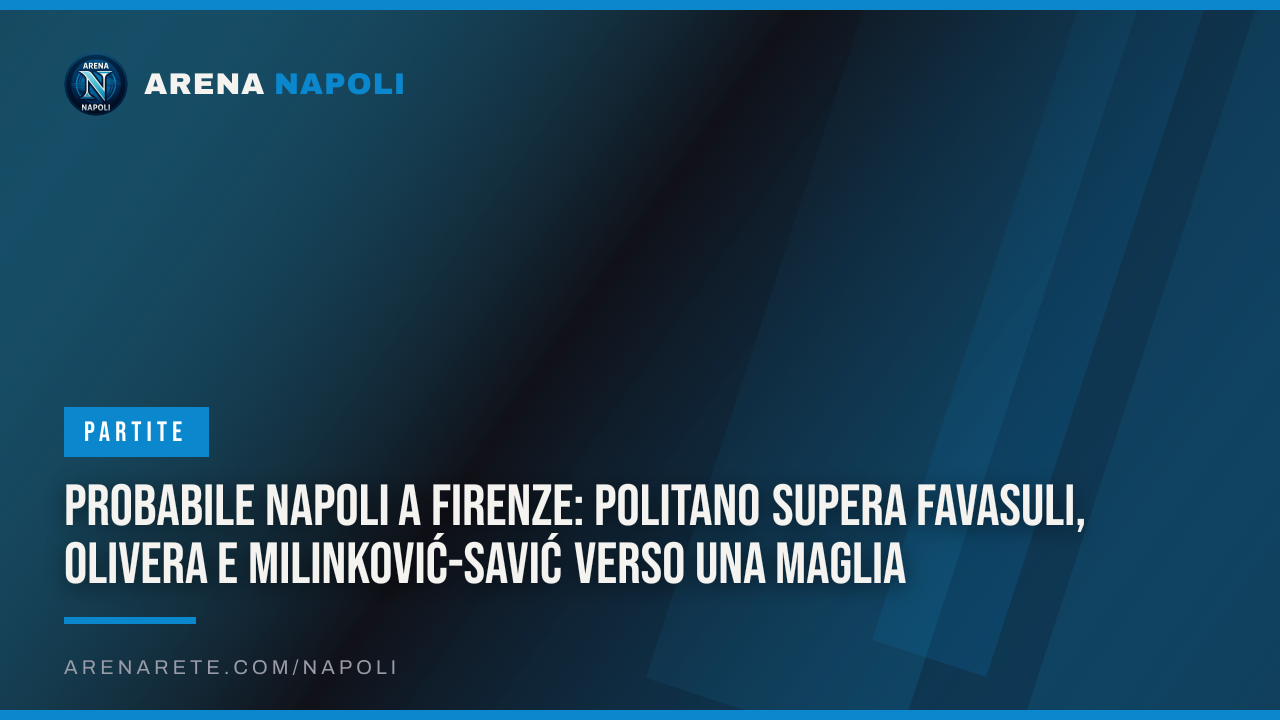 Probabile Napoli a Firenze: Politano supera Favasuli, Olivera e Milinković-Savić verso una maglia