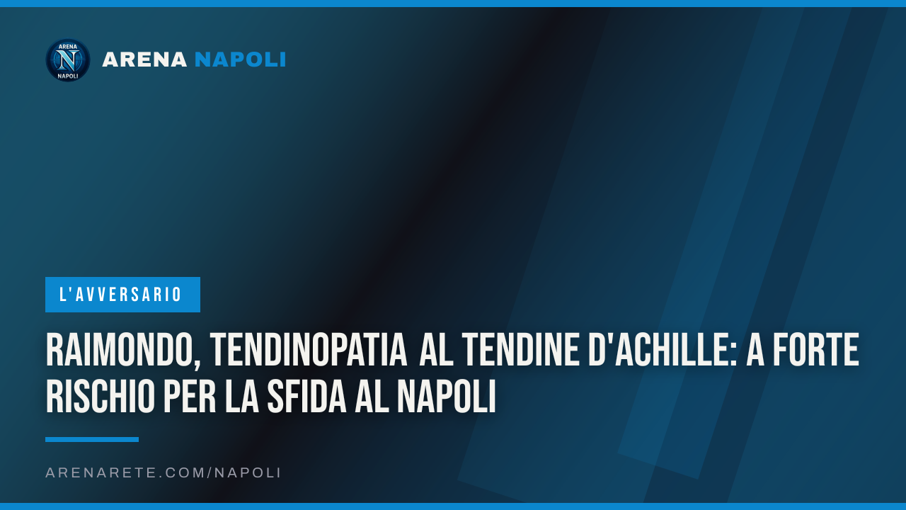 Raimondo, tendinopatia al tendine d'Achille: a forte rischio per la sfida al Napoli