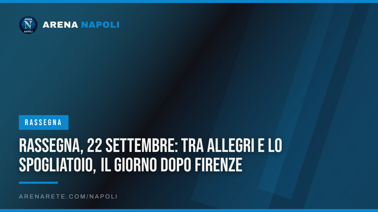 Rassegna, 22 settembre: tra Allegri e lo spogliatoio, il giorno dopo Firenze