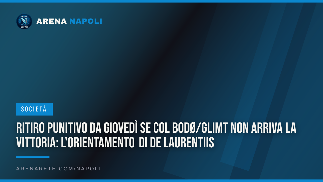 Ritiro punitivo da giovedì se col Bodø/Glimt non arriva la vittoria: l'orientamento di De Laurentiis