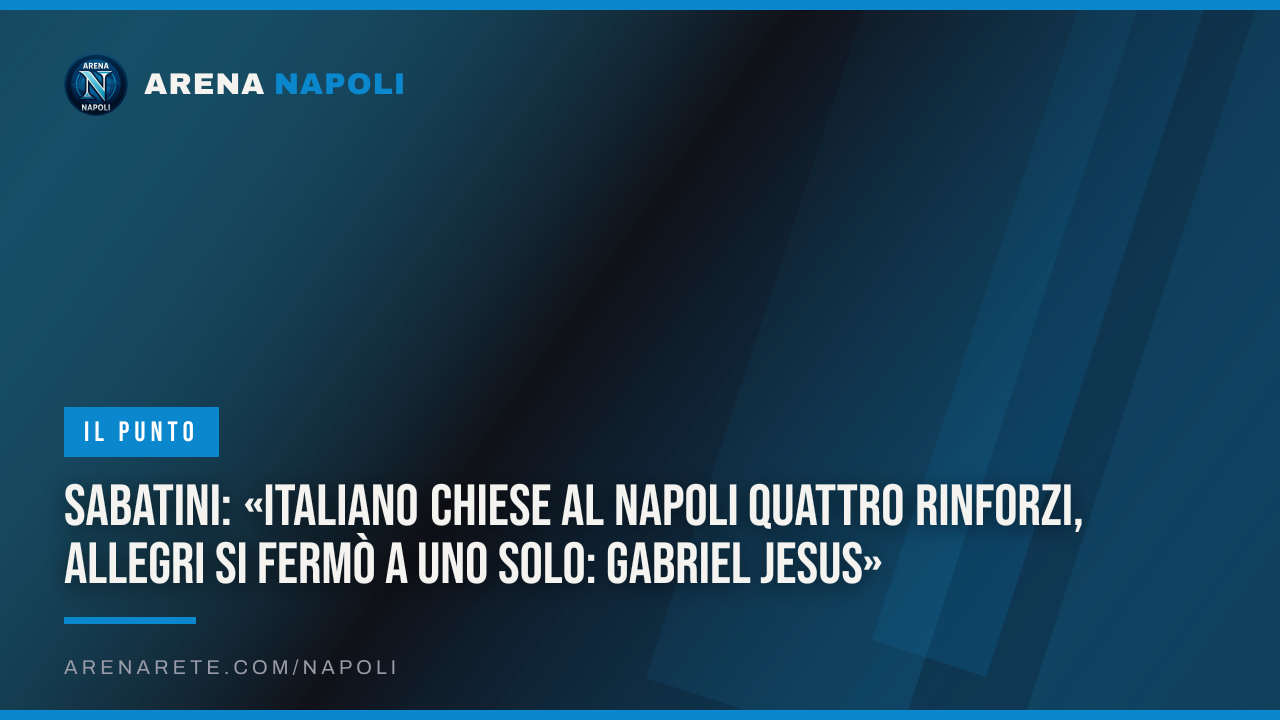 Sabatini: «Italiano chiese al Napoli quattro rinforzi, Allegri si fermò a uno solo: Gabriel Jesus»