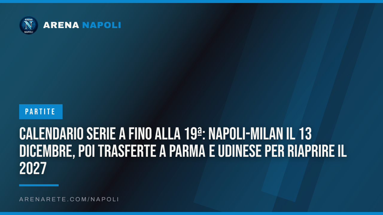 Calendario Serie A fino alla 19ª: Napoli-Milan il 13 dicembre, poi trasferte a Parma e Udinese per riaprire il 2027
