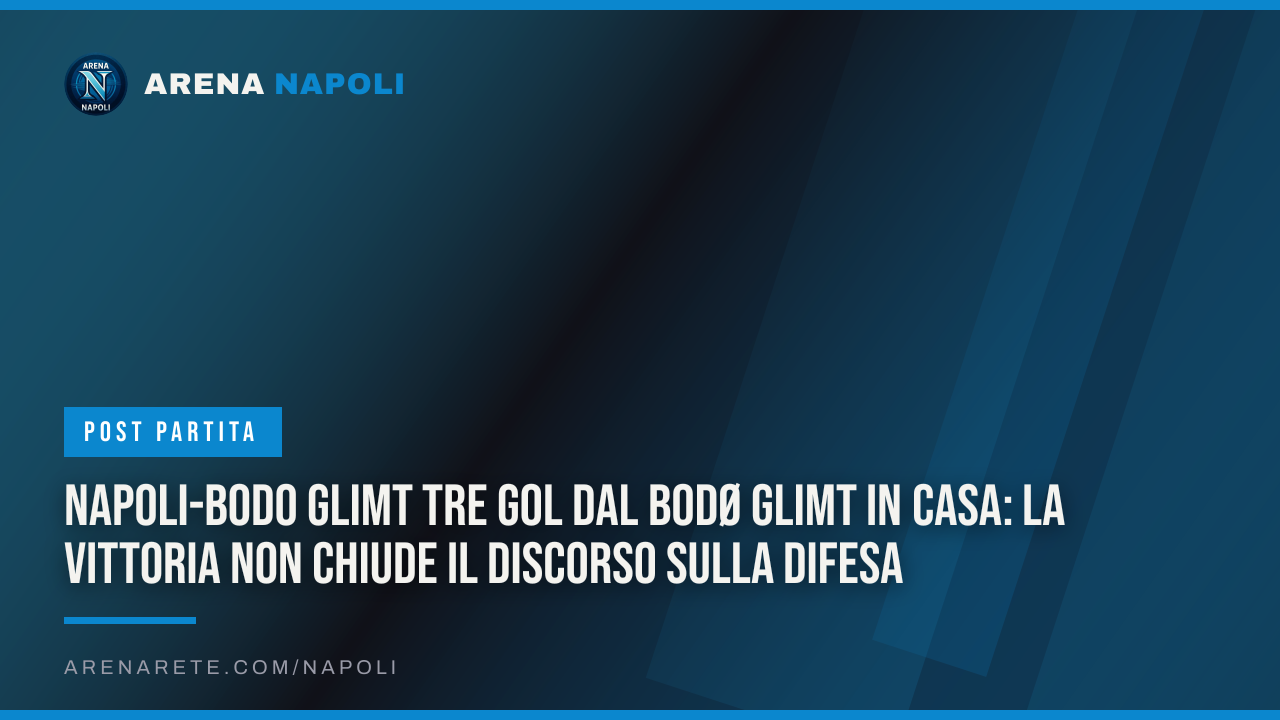 Napoli-Bodo Glimt Tre gol dal Bodø Glimt in casa: la vittoria non chiude il discorso sulla difesa