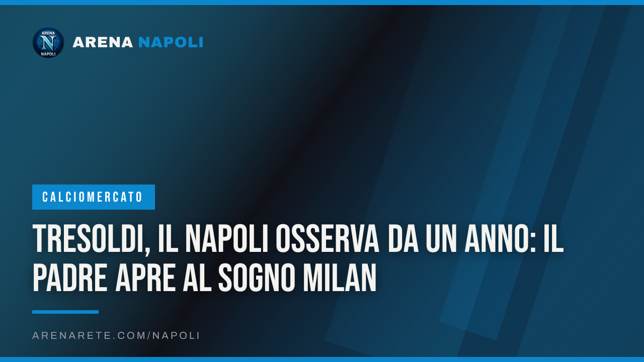 Tresoldi, il Napoli osserva da un anno: il padre apre al sogno Milan