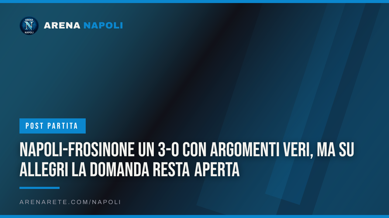 Napoli-Frosinone Un 3-0 con argomenti veri, ma su Allegri la domanda resta aperta