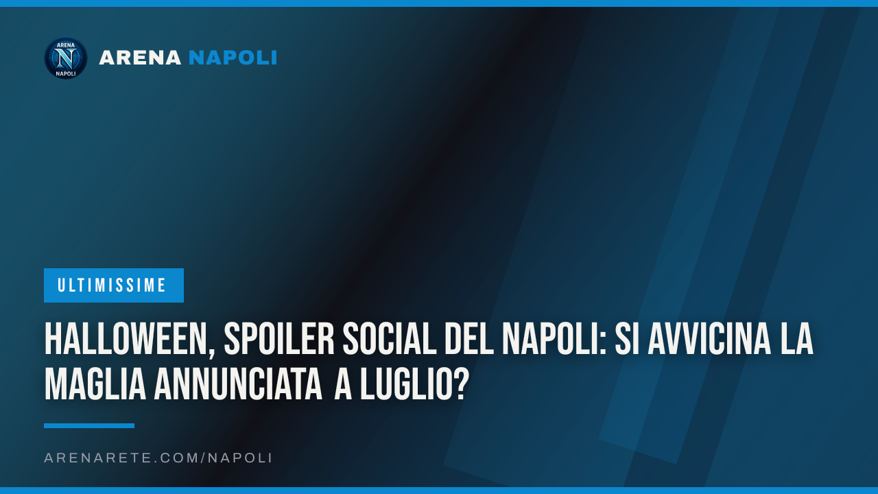 Halloween, spoiler social del Napoli: si avvicina la maglia annunciata a luglio?