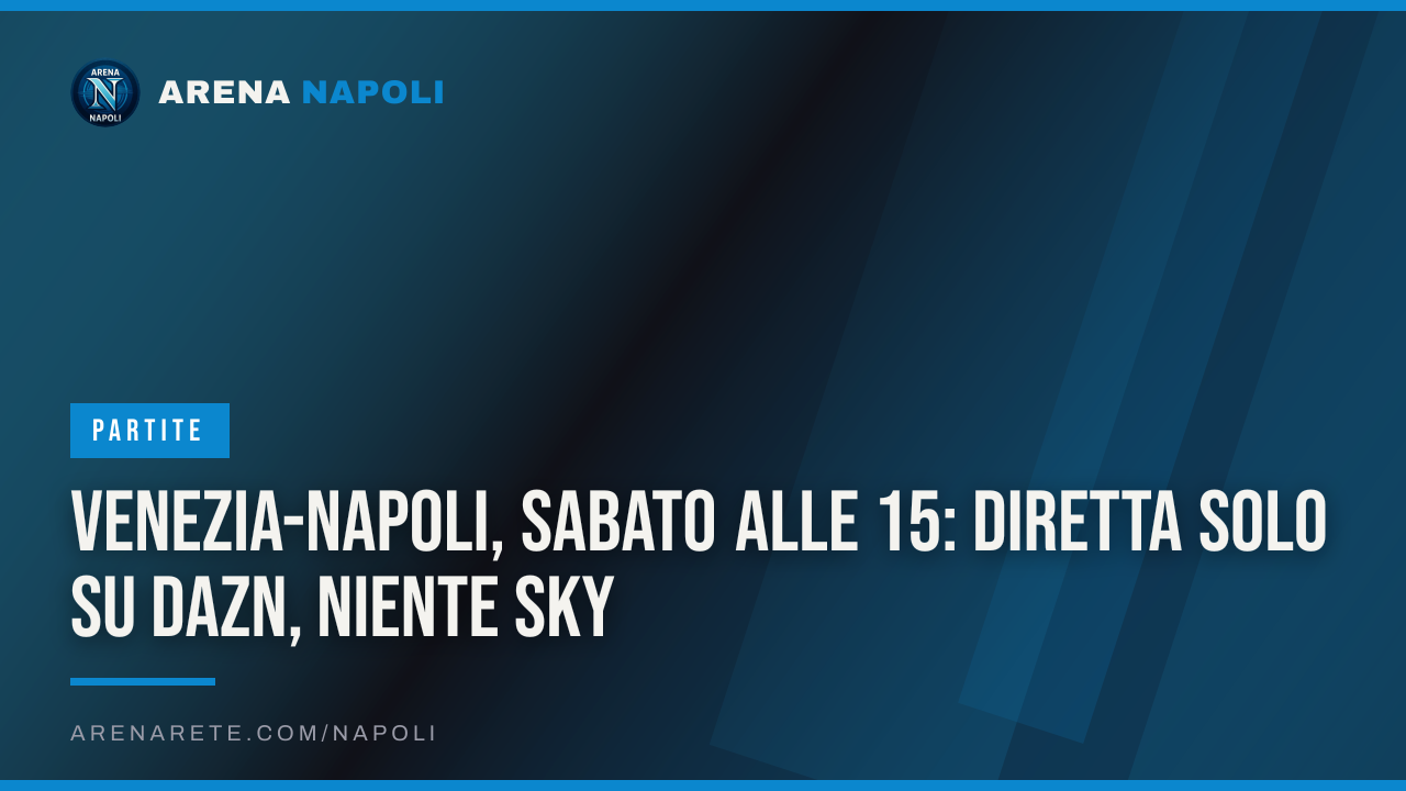 Venezia-Napoli, sabato alle 15: diretta solo su DAZN, niente Sky