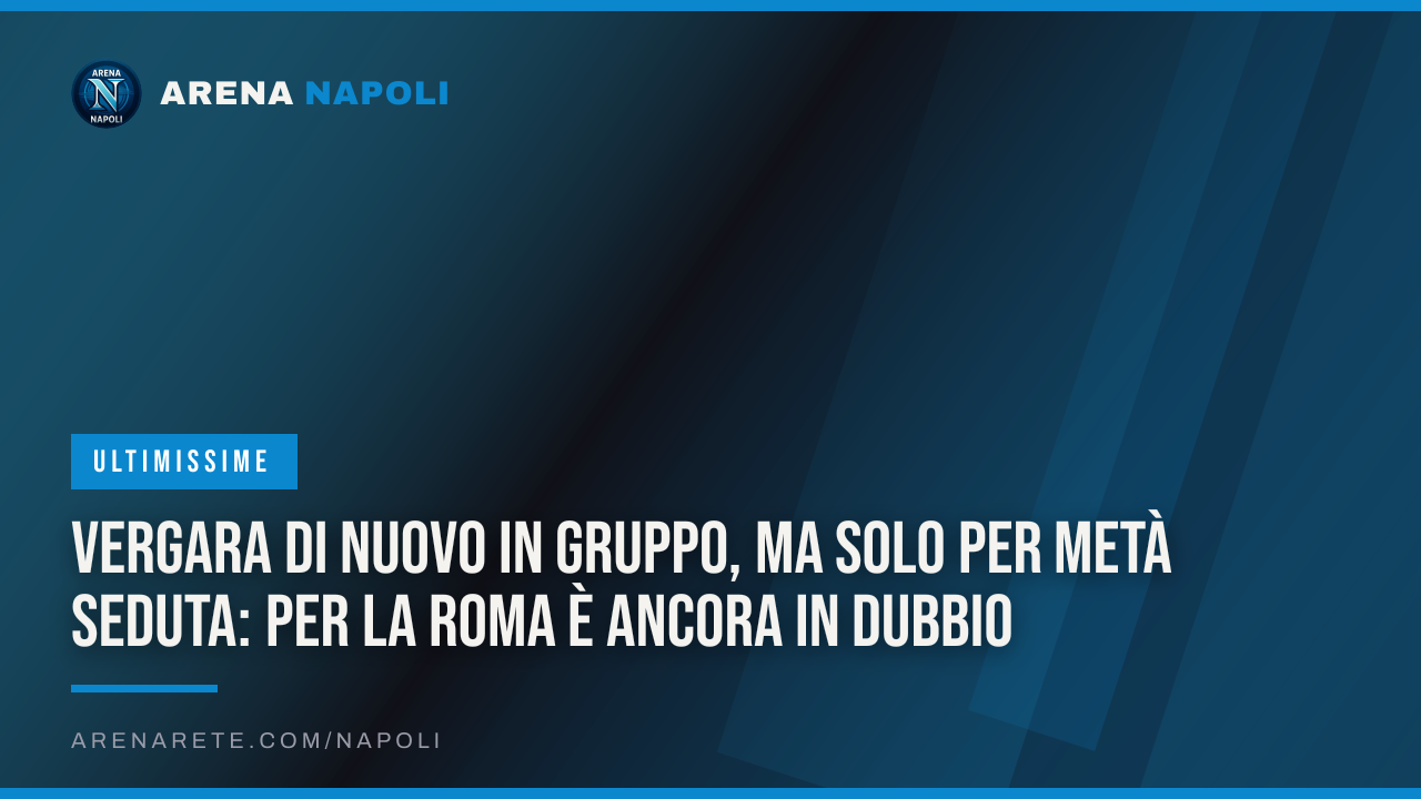 Vergara di nuovo in gruppo, ma solo per metà seduta: per la Roma è ancora in dubbio