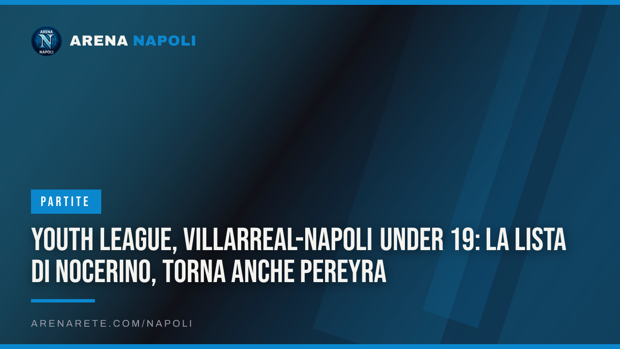 Youth League, Villarreal-Napoli Under 19: la lista di Nocerino, torna anche Pereyra