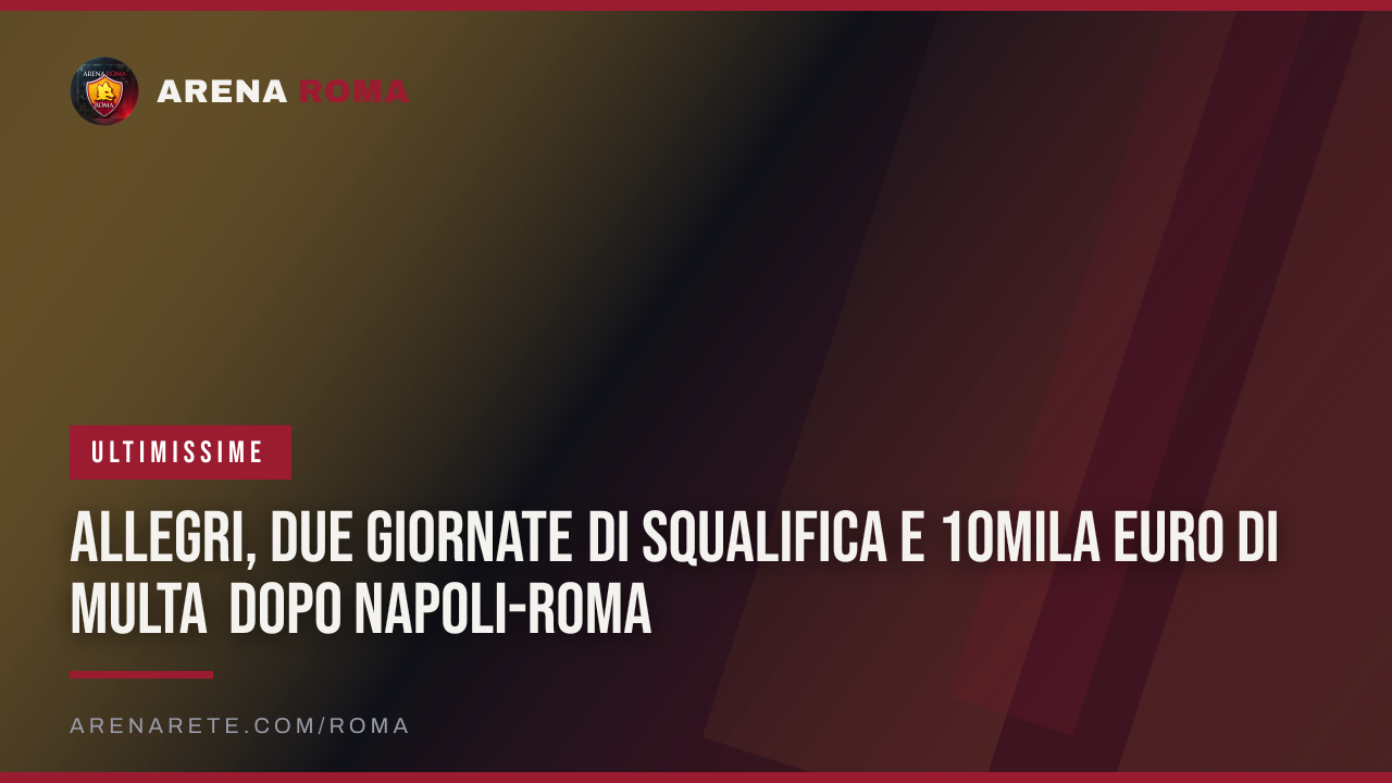 Allegri, due giornate di squalifica e 10mila euro di multa dopo Napoli-Roma