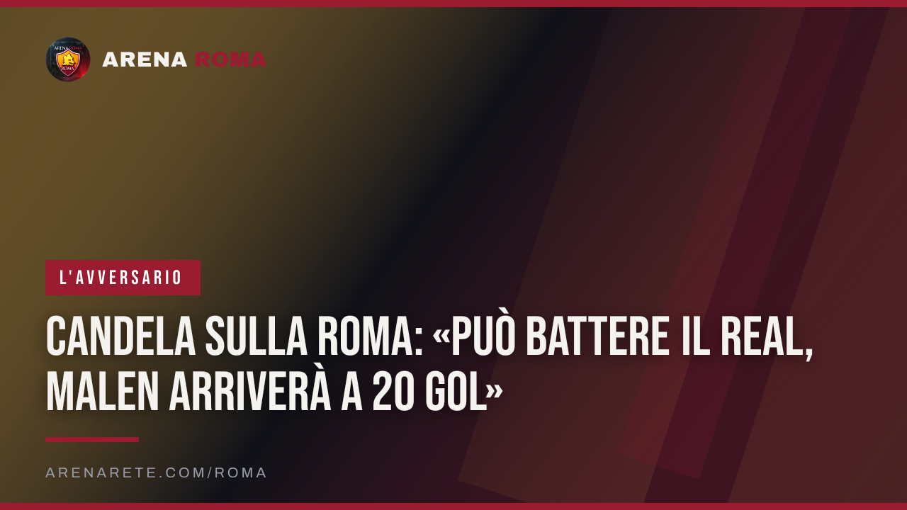 Candela sulla Roma: «Può battere il Real, Malen arriverà a 20 gol»