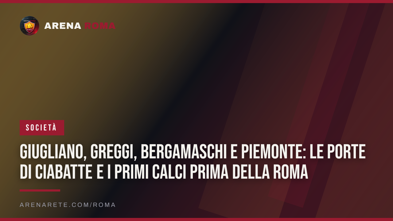 Giugliano, Greggi, Bergamaschi e Piemonte: le porte di ciabatte e i primi calci prima della Roma