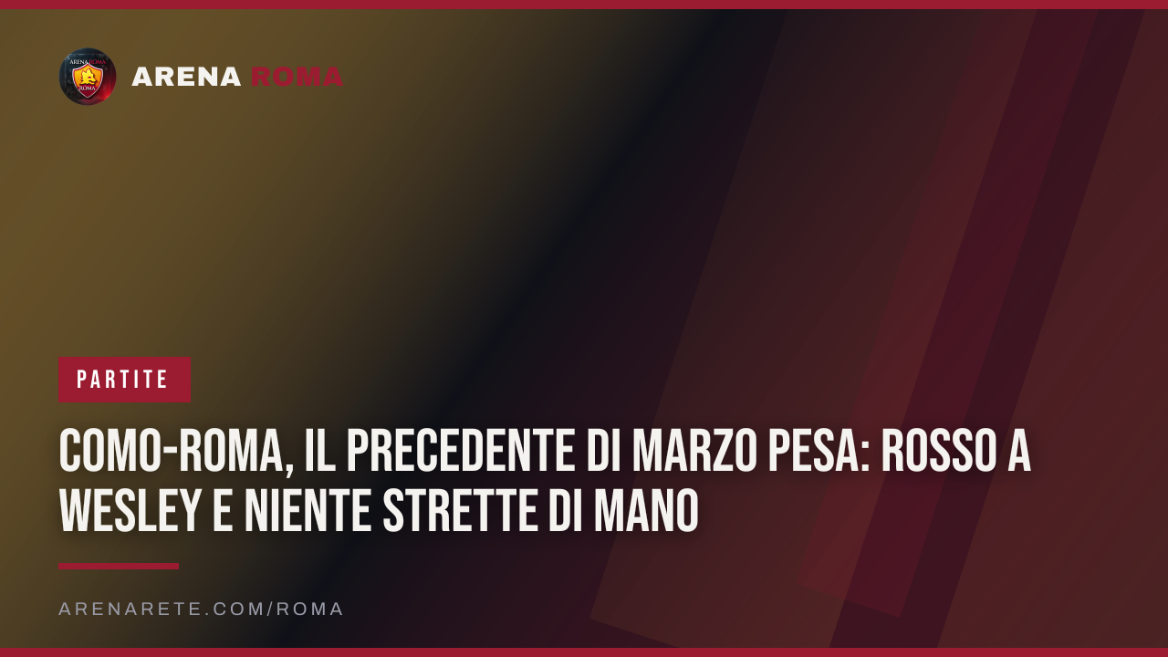 Como-Roma, il precedente di marzo pesa: rosso a Wesley e niente strette di mano