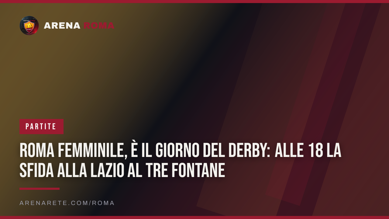 Roma Femminile, è il giorno del derby: alle 18 la sfida alla Lazio al Tre Fontane