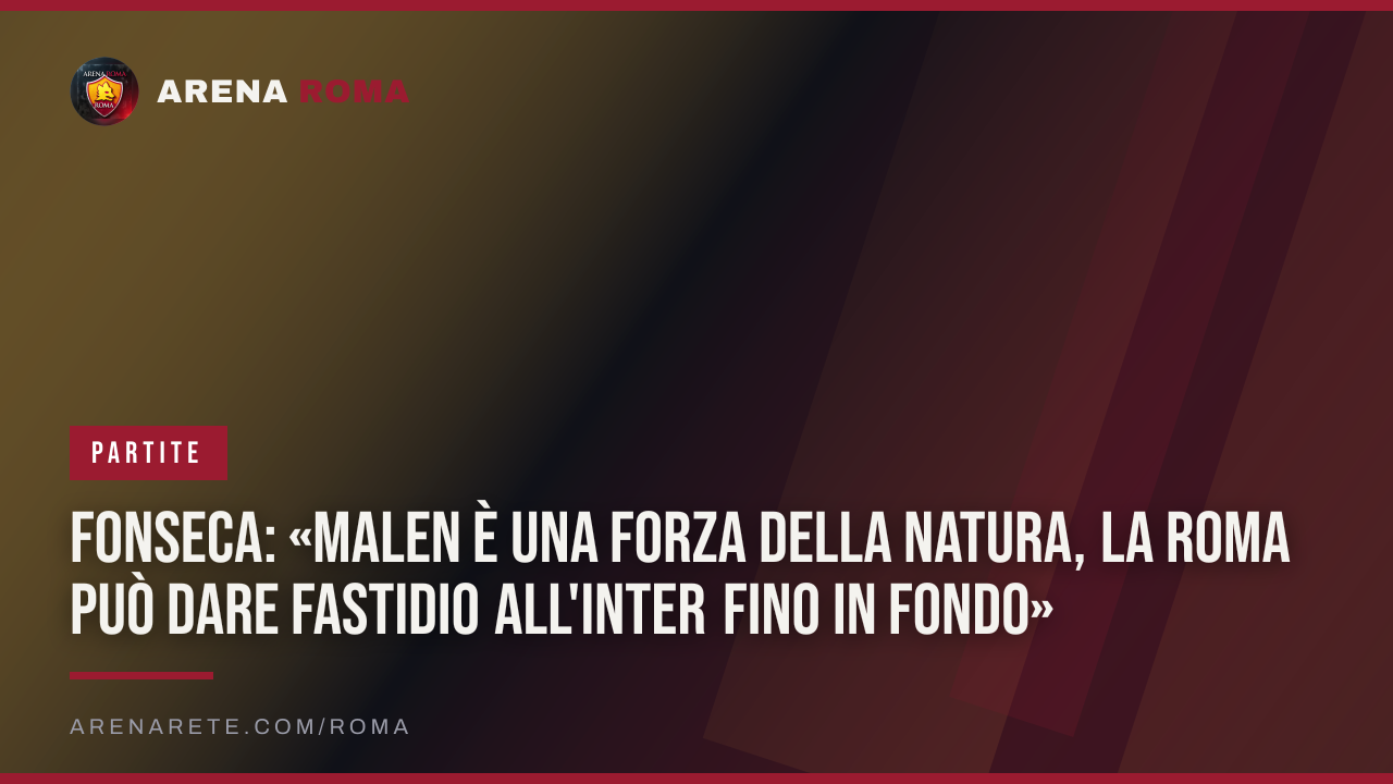 Fonseca: «Malen è una forza della natura, la Roma può dare fastidio all'Inter fino in fondo»
