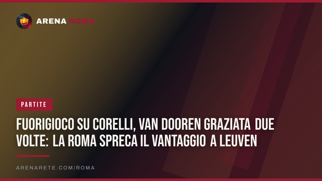 Fuorigioco su Corelli, van Dooren graziata due volte: la Roma spreca il vantaggio a Leuven