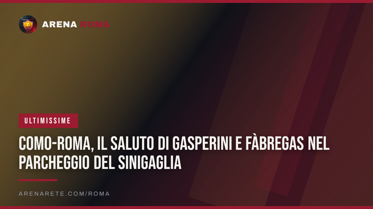 Como-Roma, il saluto di Gasperini e Fàbregas nel parcheggio del Sinigaglia