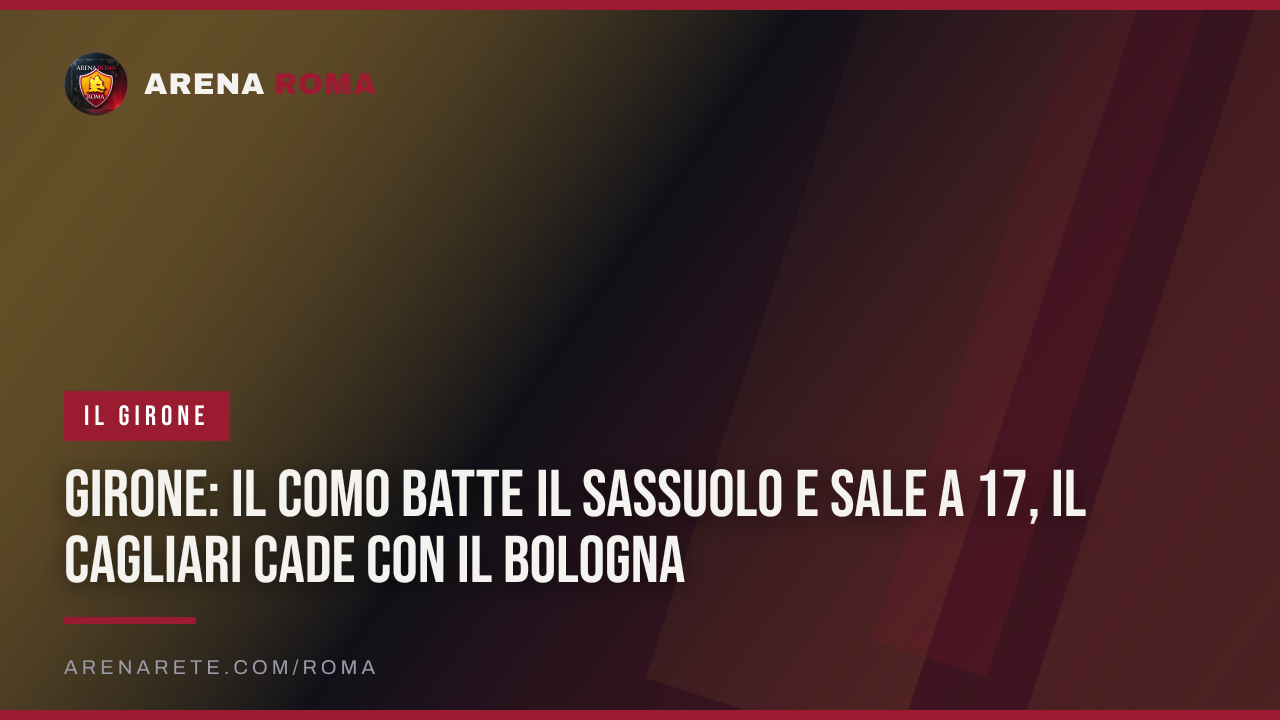 Girone: il Como batte il Sassuolo e sale a 17, il Cagliari cade con il Bologna