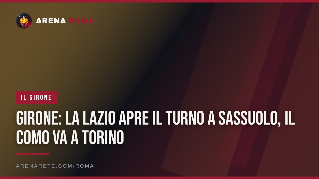 Girone: la Lazio apre il turno a Sassuolo, il Como va a Torino