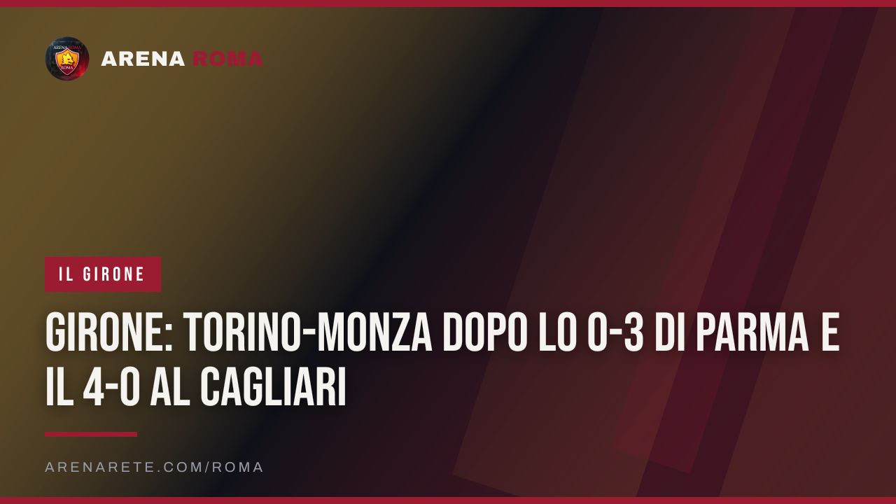 Girone: Torino-Monza dopo lo 0-3 di Parma e il 4-0 al Cagliari
