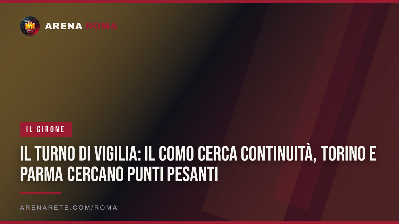 Il turno di vigilia: il Como cerca continuità, Torino e Parma cercano punti pesanti