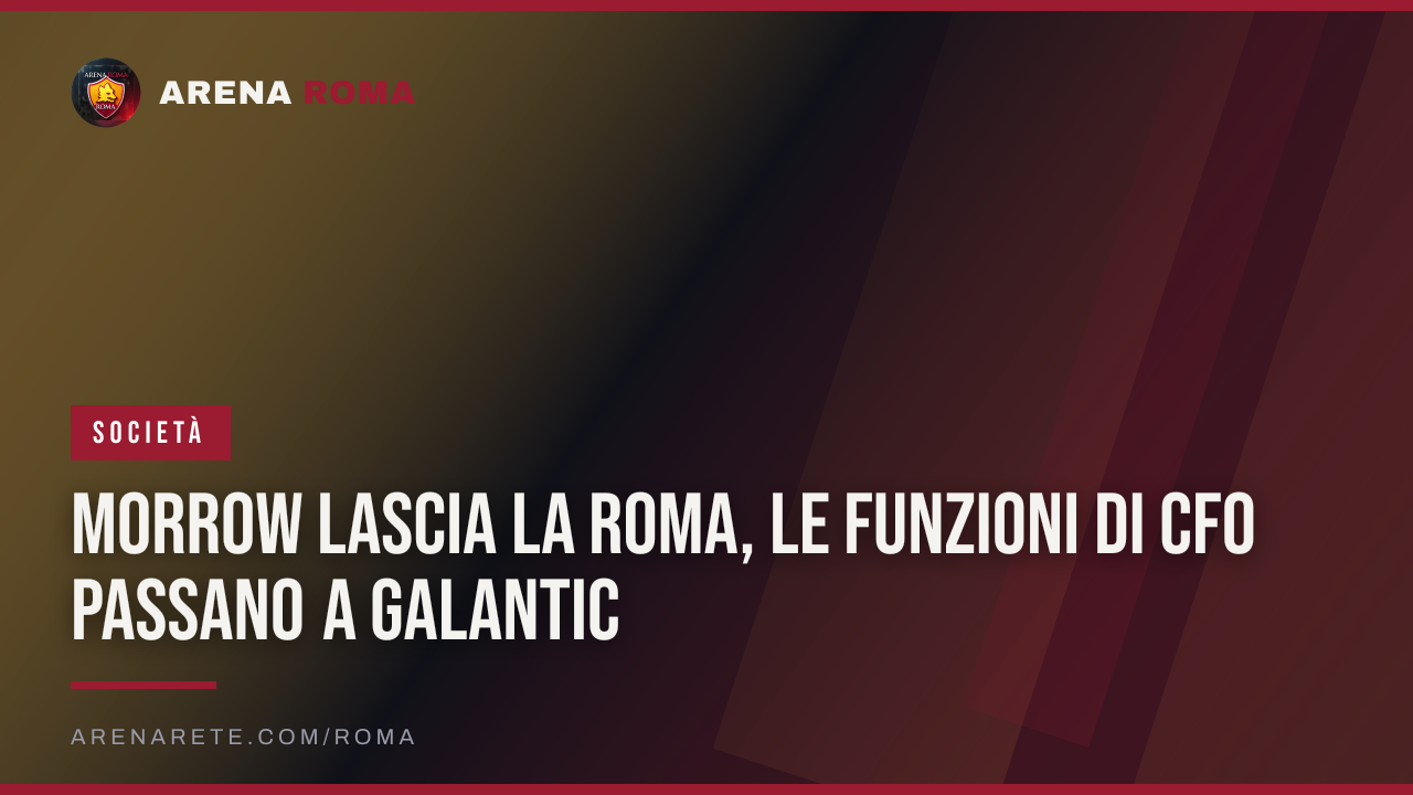 Morrow lascia la Roma, le funzioni di CFO passano a Galantic