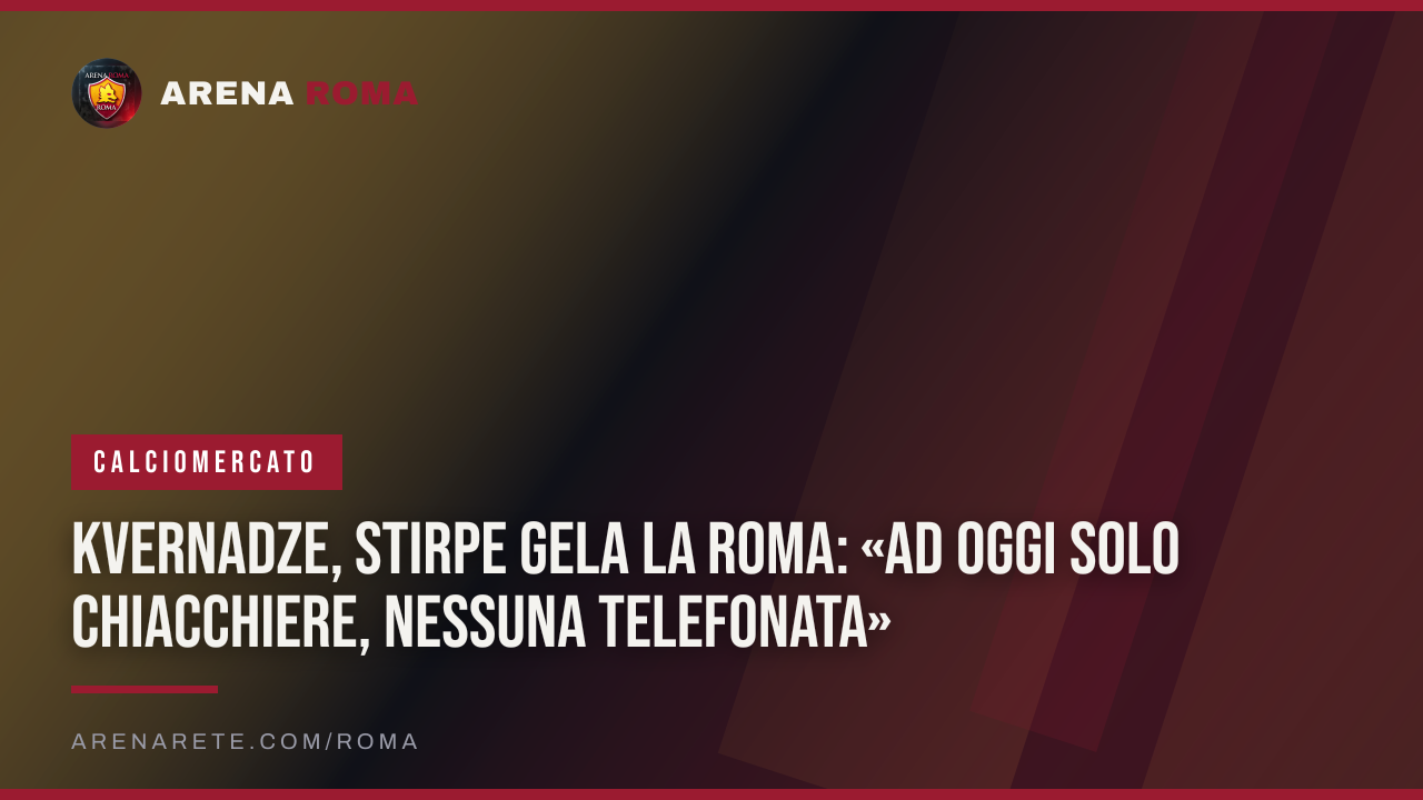 Kvernadze, Stirpe gela la Roma: «Ad oggi solo chiacchiere, nessuna telefonata»