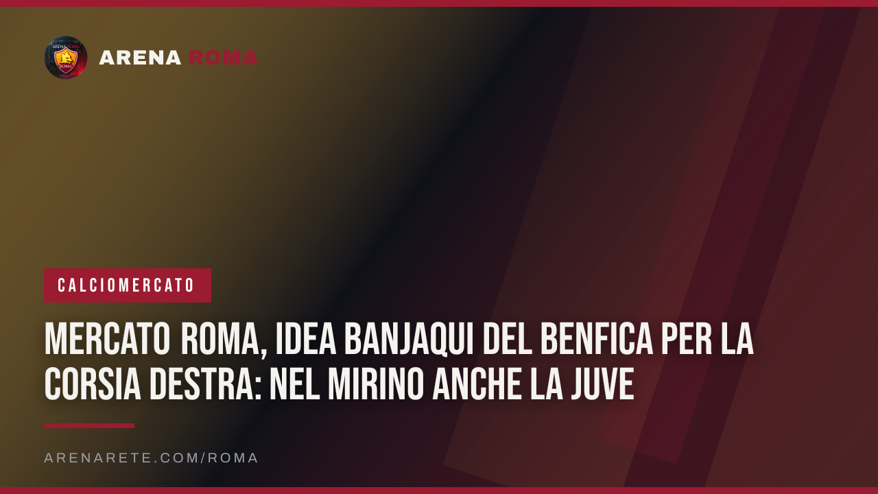 Mercato Roma, idea Banjaqui del Benfica per la corsia destra: nel mirino anche la Juve