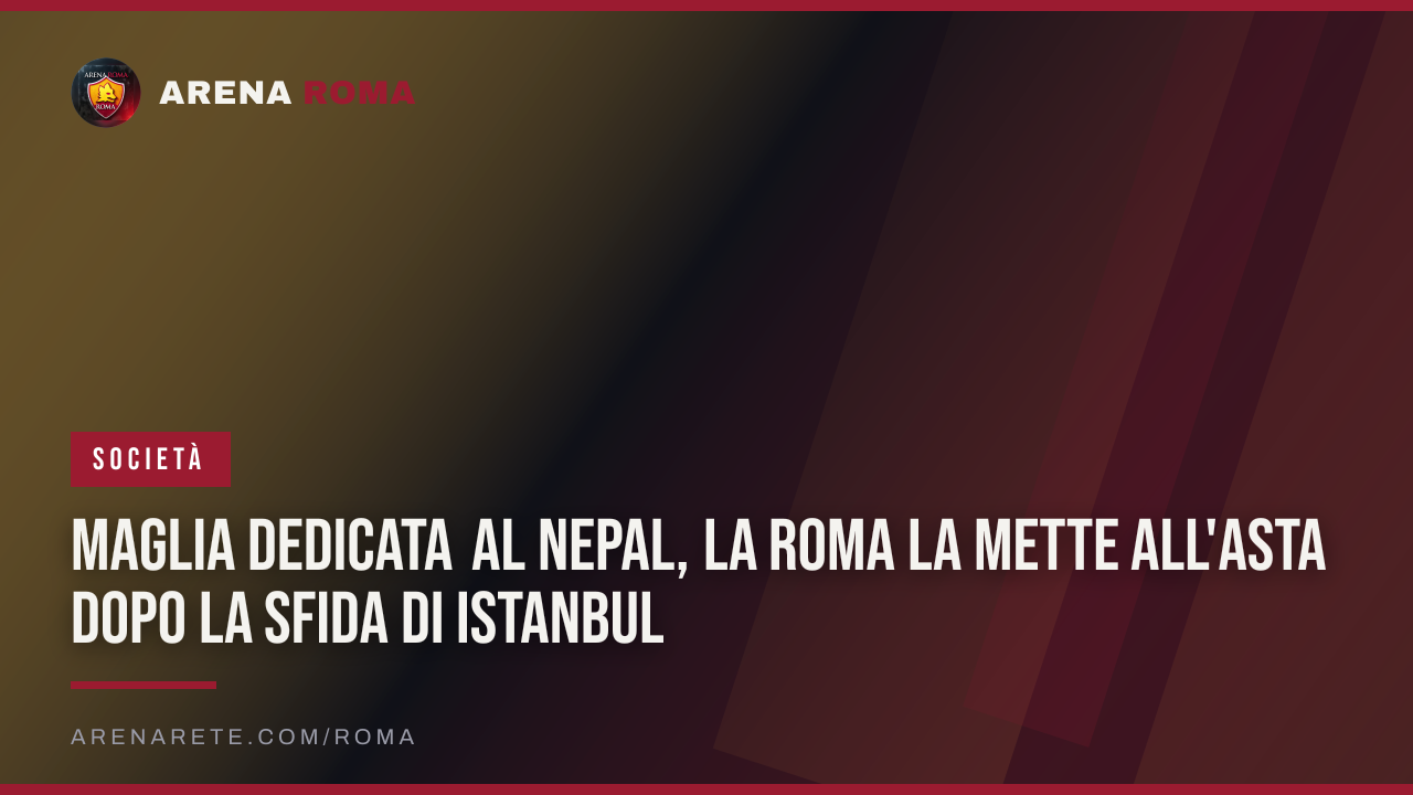 Maglia dedicata al Nepal, la Roma la mette all'asta dopo la sfida di Istanbul