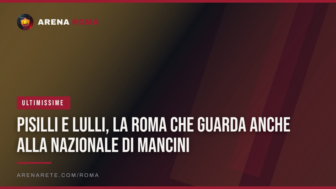 Pisilli e Lulli, la Roma che guarda anche alla Nazionale di Mancini
