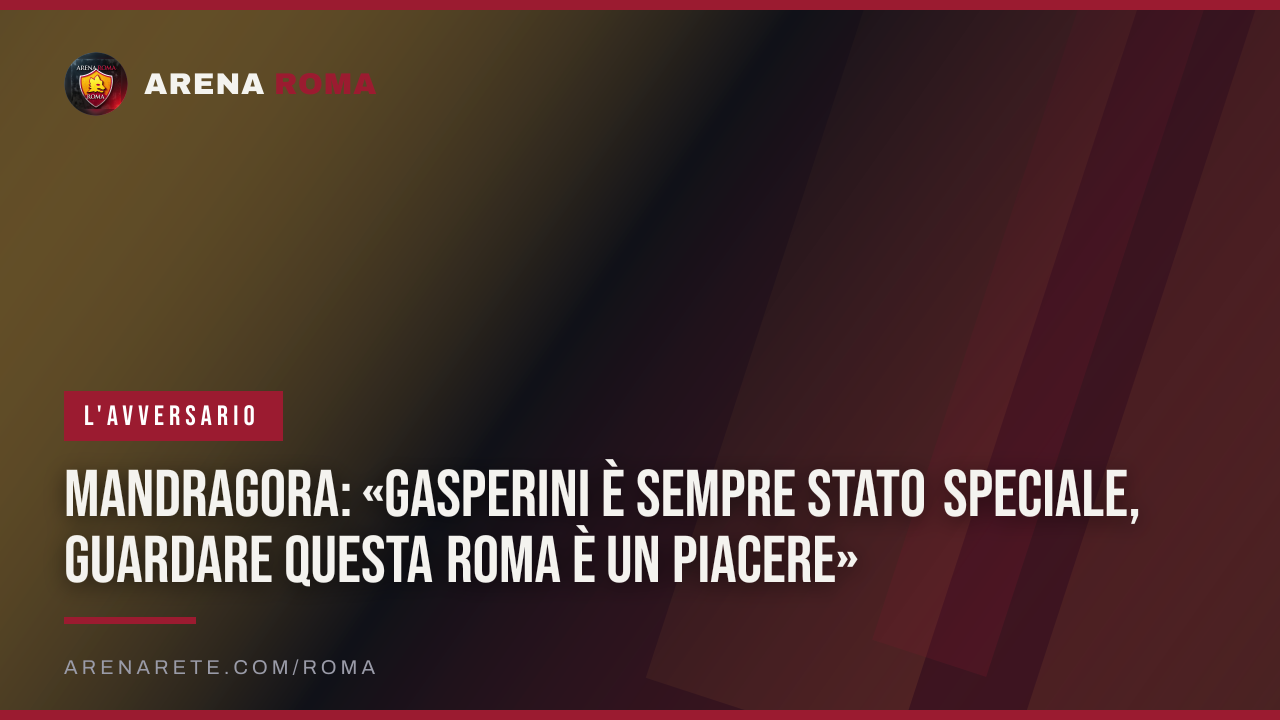 Mandragora: «Gasperini è sempre stato speciale, guardare questa Roma è un piacere»