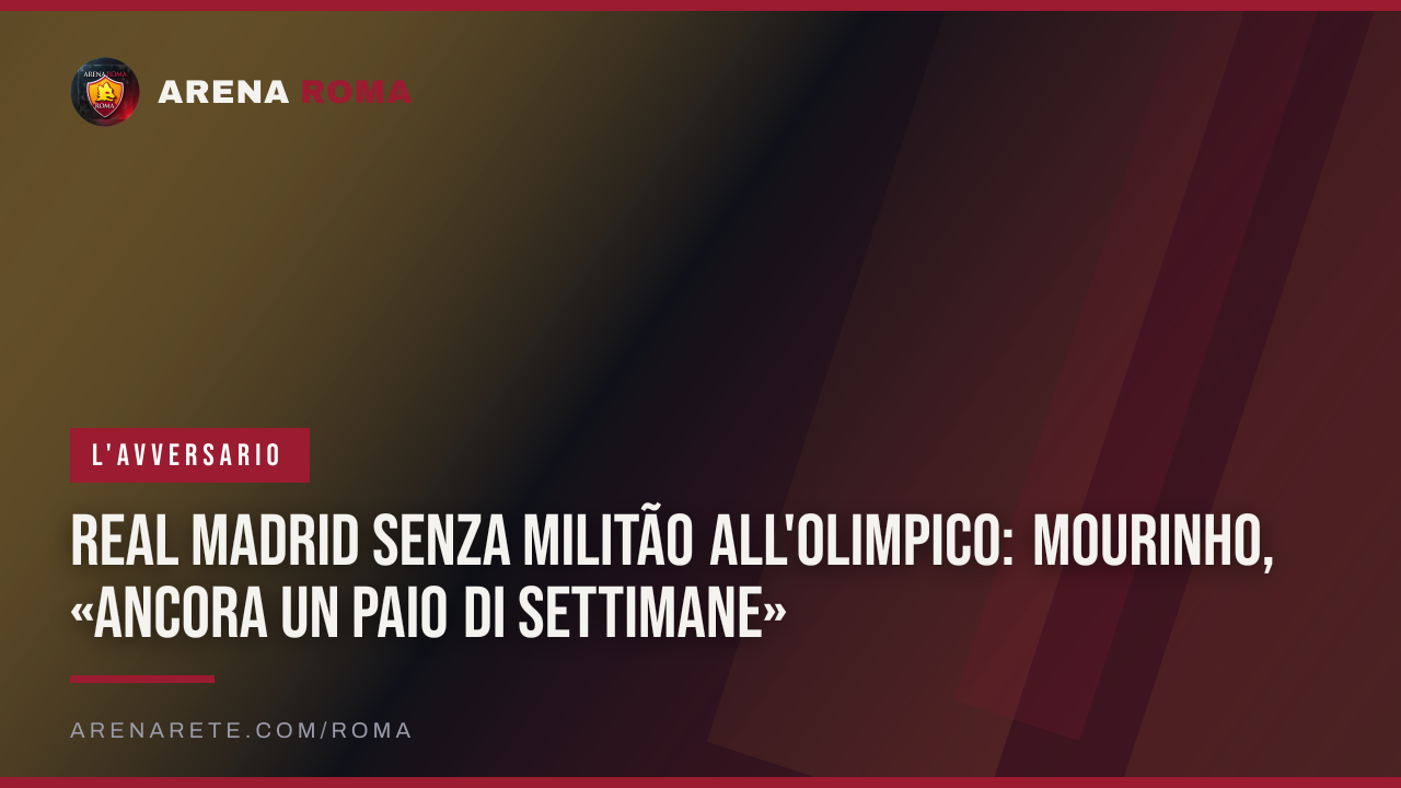 Real Madrid senza Militão all'Olimpico: Mourinho, «ancora un paio di settimane»