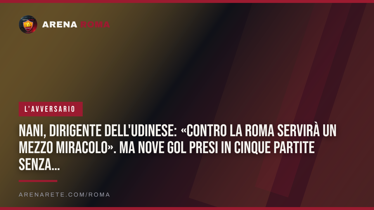 Nani, dirigente dell'Udinese: «Contro la Roma servirà un mezzo miracolo». Ma nove gol presi in cinque partite senza Koné non si scordano