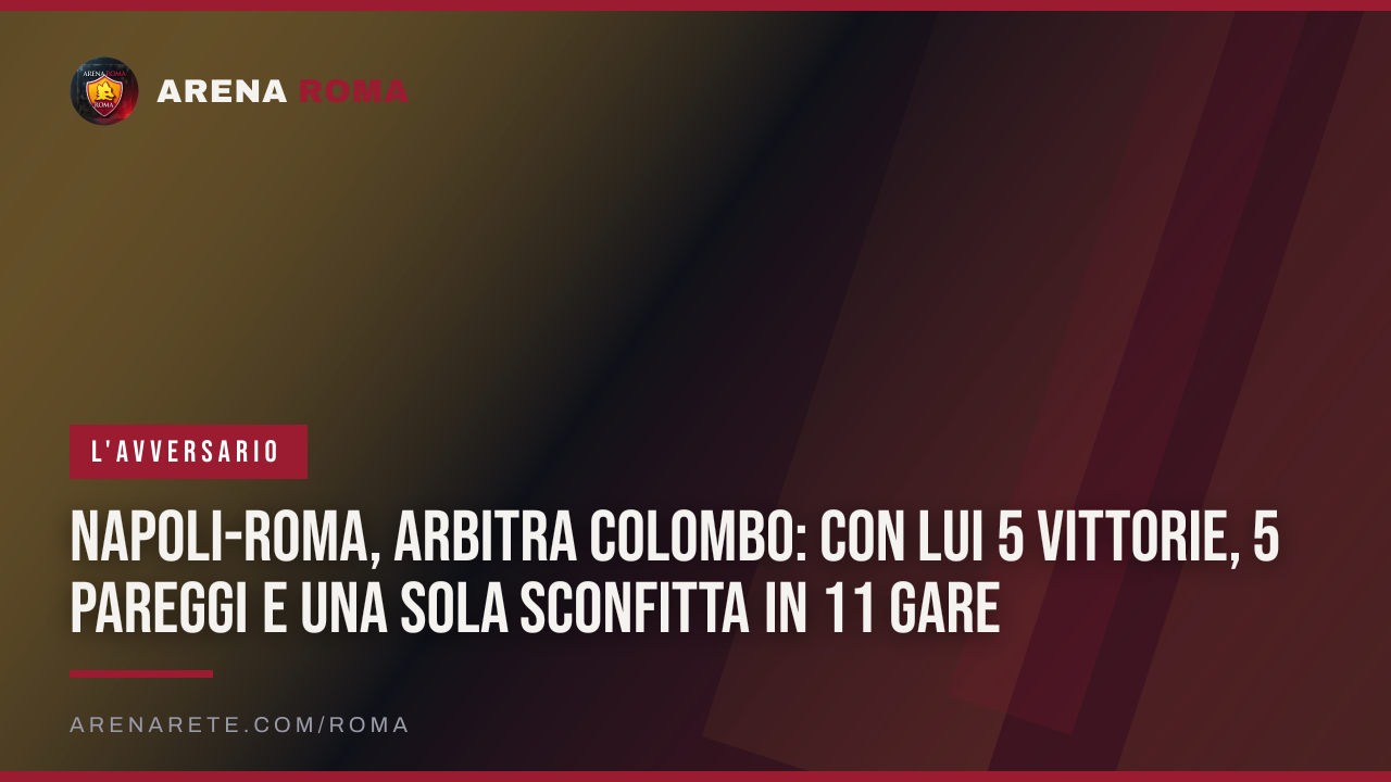 Napoli-Roma, arbitra Colombo: con lui 5 vittorie, 5 pareggi e una sola sconfitta in 11 gare