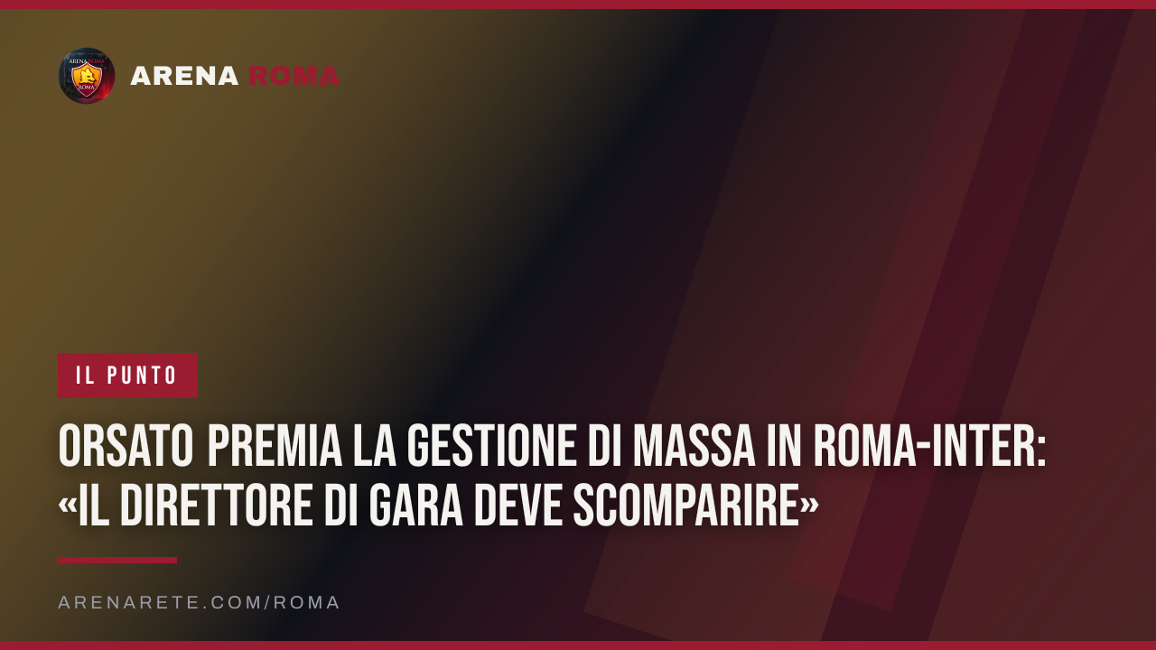Orsato premia la gestione di Massa in Roma-Inter: «Il direttore di gara deve scomparire»