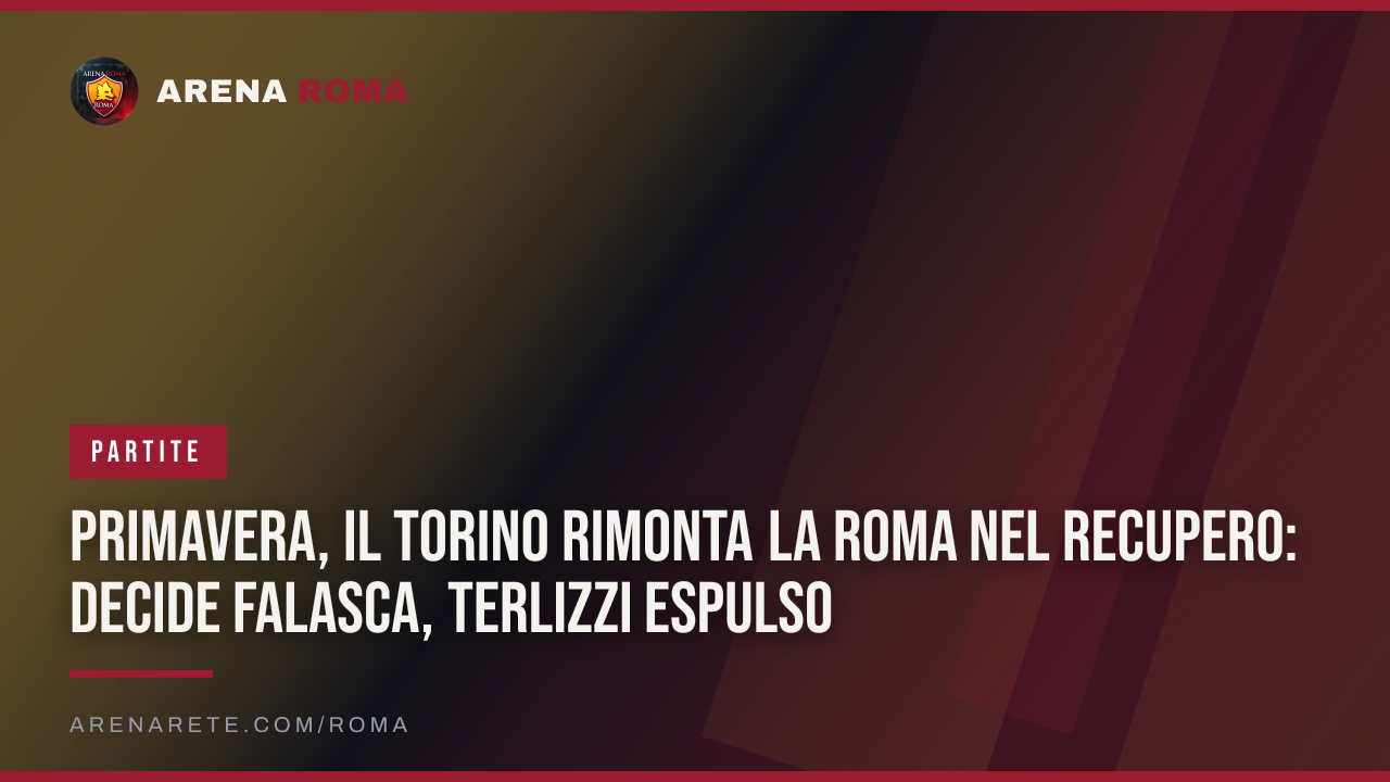 Primavera, il Torino rimonta la Roma nel recupero: decide Falasca, Terlizzi espulso