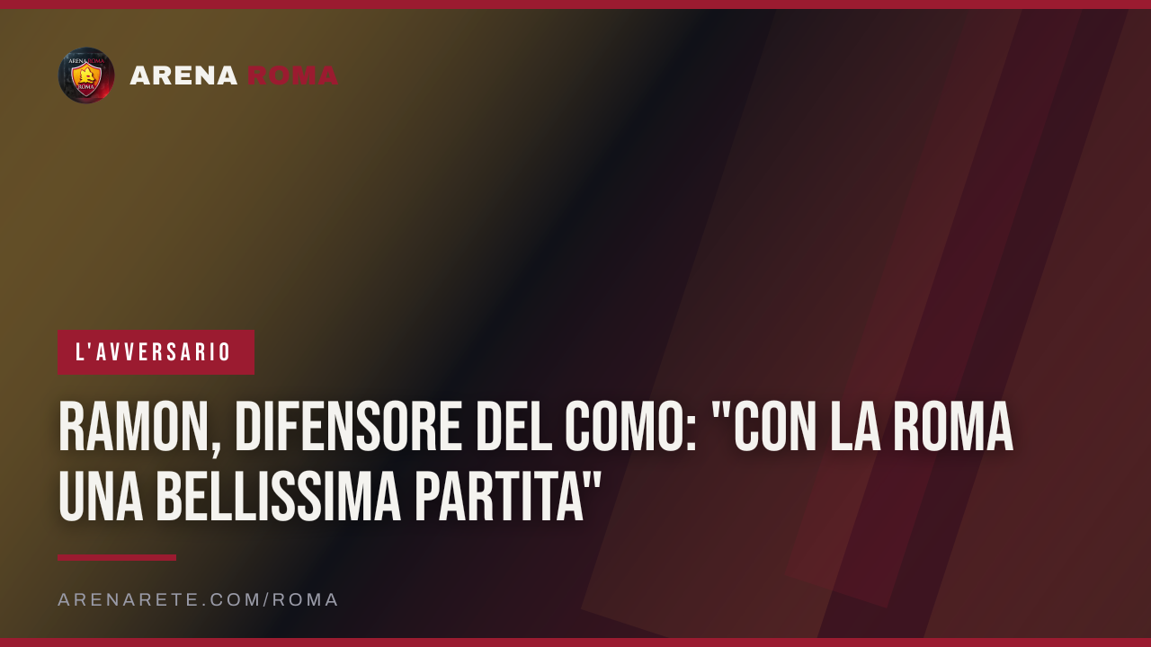 Ramon, difensore del Como: "Con la Roma una bellissima partita"