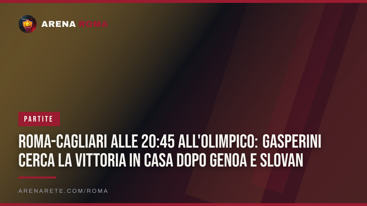 Roma-Cagliari alle 20:45 all'Olimpico: Gasperini cerca la vittoria in casa dopo Genoa e Slovan