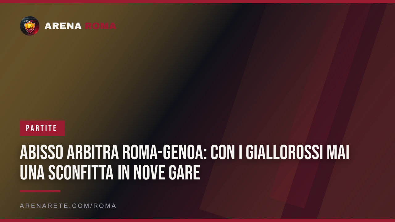 Abisso arbitra Roma-Genoa: con i giallorossi mai una sconfitta in nove gare