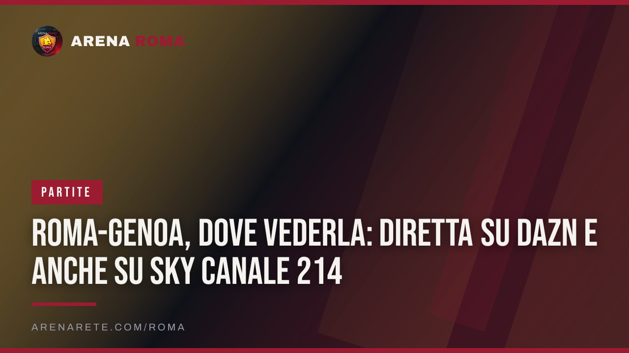 Roma-Genoa, dove vederla: diretta su DAZN e anche su Sky canale 214